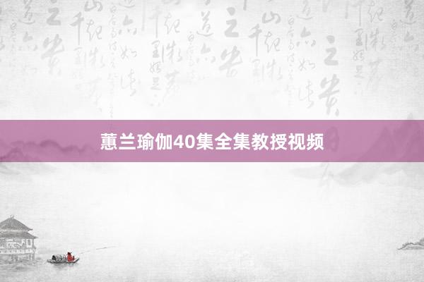蕙兰瑜伽40集全集教授视频