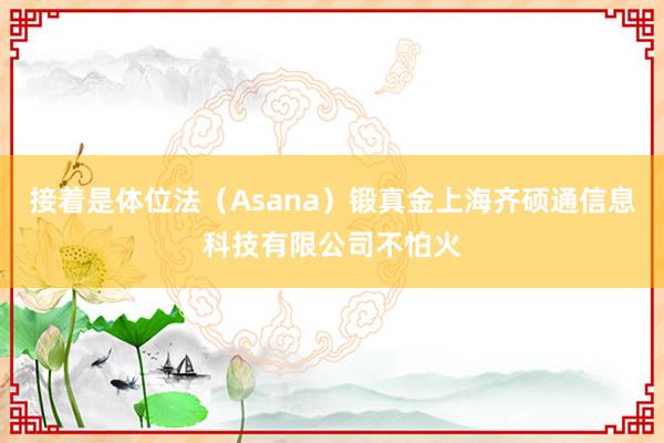 接着是体位法（Asana）锻真金上海齐硕通信息科技有限公司不怕火